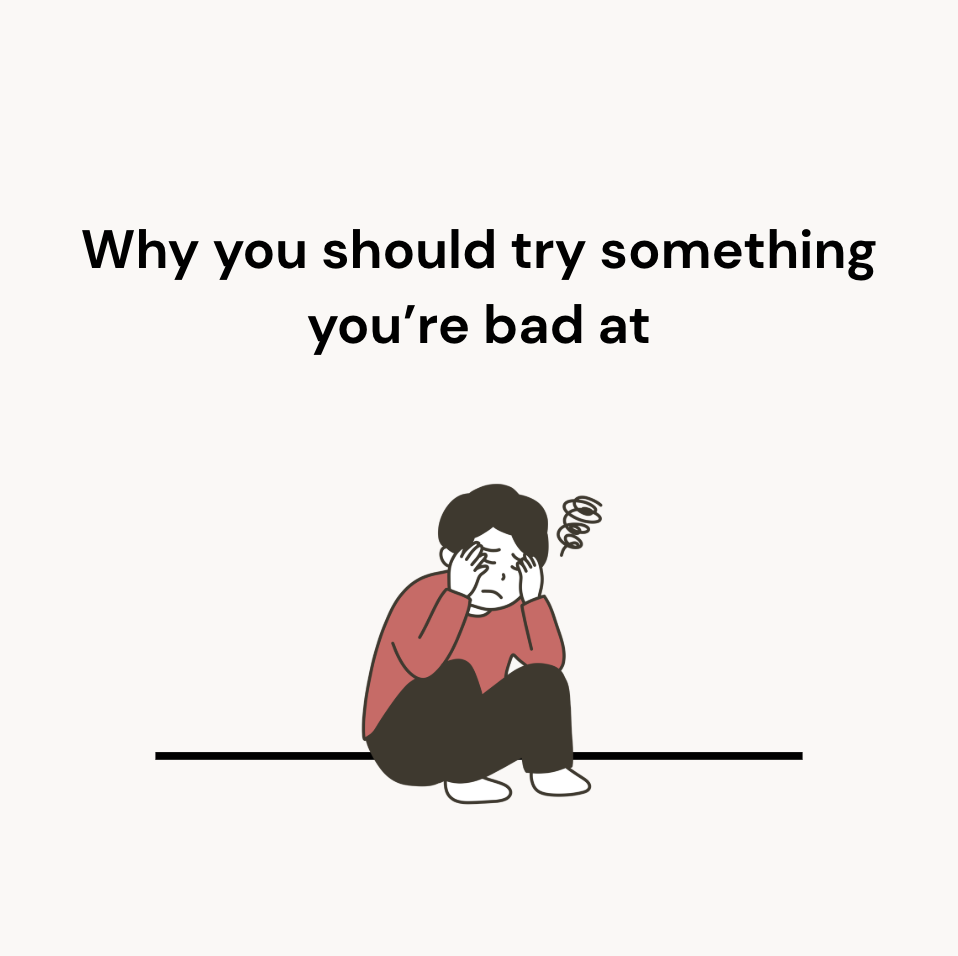 Growth often starts with being bad at something first.